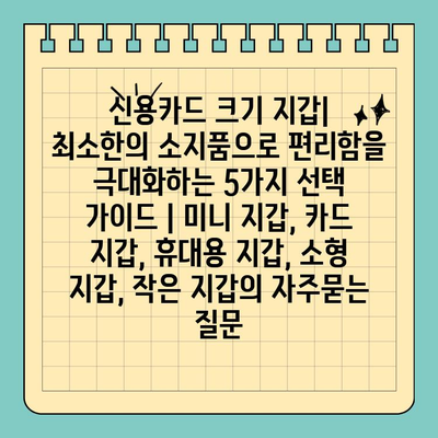 신용카드 크기 지갑| 최소한의 소지품으로 편리함을 극대화하는 5가지 선택 가이드 | 미니 지갑, 카드 지갑, 휴대용 지갑, 소형 지갑, 작은 지갑