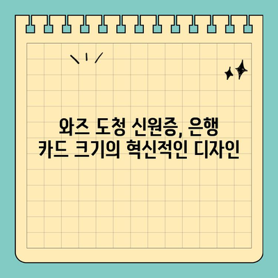 와즈 도청 신원증, 은행 신용카드 크기로 시범 운영 | 와즈, 도청, 신원증, 시범 운영, 크기