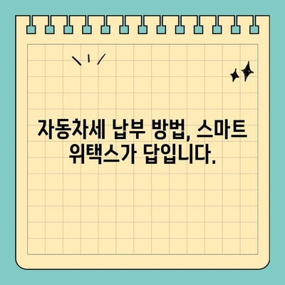 스마트 위택스로 자동차세 납부 완벽 가이드 | 자동차세, 납부 방법, 온라인 납부, 세금 납부