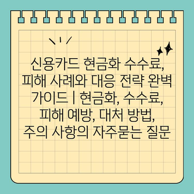 신용카드 현금화 수수료, 피해 사례와 대응 전략 완벽 가이드 | 현금화, 수수료, 피해 예방, 대처 방법, 주의 사항
