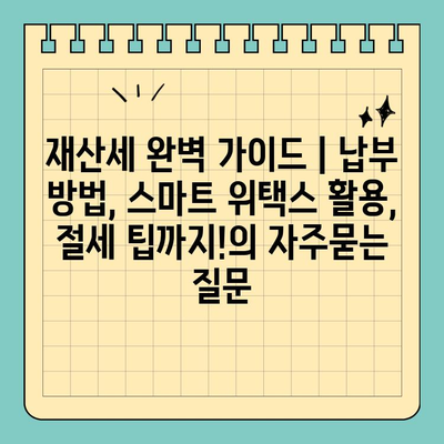 재산세 완벽 가이드 | 납부 방법, 스마트 위택스 활용, 절세 팁까지!