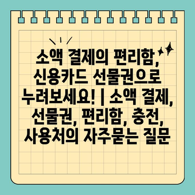 소액 결제의 편리함, 신용카드 선물권으로 누려보세요! | 소액 결제, 선물권, 편리함, 충전, 사용처