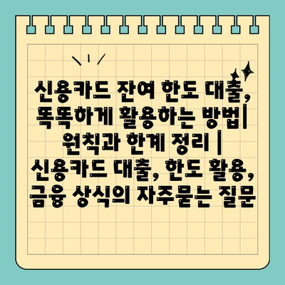 신용카드 잔여 한도 대출, 똑똑하게 활용하는 방법| 원칙과 한계 정리 | 신용카드 대출, 한도 활용, 금융 상식
