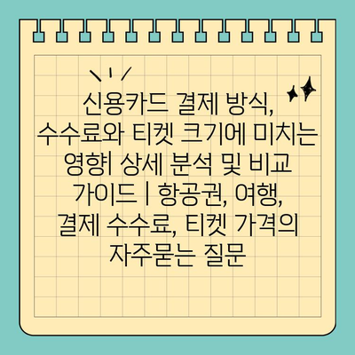 신용카드 결제 방식, 수수료와 티켓 크기에 미치는 영향| 상세 분석 및 비교 가이드 | 항공권, 여행, 결제 수수료, 티켓 가격