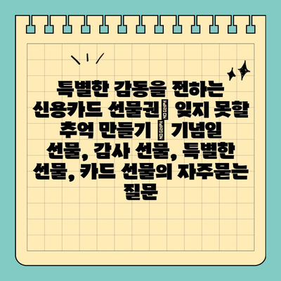 특별한 감동을 전하는 신용카드 선물권| 잊지 못할 추억 만들기 | 기념일 선물, 감사 선물, 특별한 선물, 카드 선물