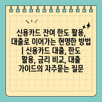 신용카드 잔여 한도 활용, 대출로 이어가는 현명한 방법 | 신용카드 대출, 한도 활용, 금리 비교, 대출 가이드