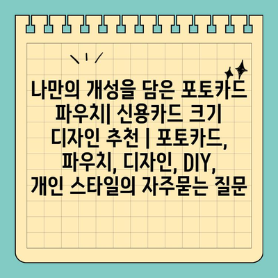 나만의 개성을 담은 포토카드 파우치| 신용카드 크기 디자인 추천 | 포토카드, 파우치, 디자인, DIY, 개인 스타일