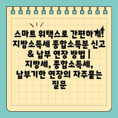 스마트 위택스로 간편하게! 지방소득세 종합소득분 신고 & 납부 연장 방법 | 지방세, 종합소득세, 납부기한 연장