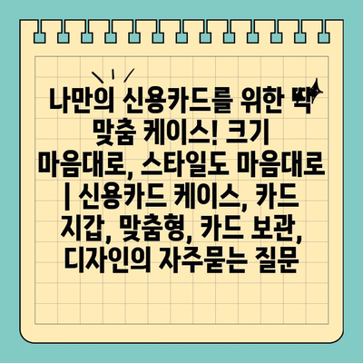 나만의 신용카드를 위한 딱 맞춤 케이스! 크기 마음대로, 스타일도 마음대로 | 신용카드 케이스, 카드 지갑, 맞춤형, 카드 보관, 디자인