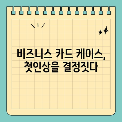 전문적인 이미지를 위한 비즈니스 카드 케이스 선택 가이드 |  첫인상, 조직력, 비즈니스 카드 팁