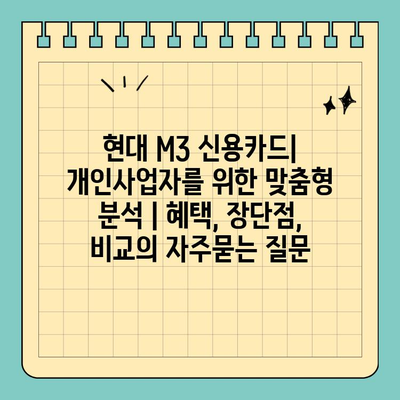 현대 M3 신용카드| 개인사업자를 위한 맞춤형 분석 | 혜택, 장단점, 비교