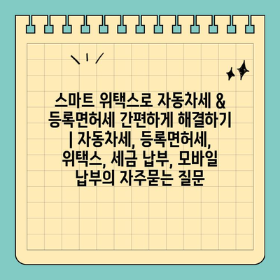 스마트 위택스로 자동차세 & 등록면허세 간편하게 해결하기 | 자동차세, 등록면허세, 위택스, 세금 납부, 모바일 납부
