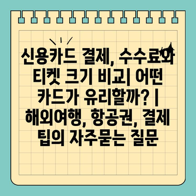 신용카드 결제, 수수료와 티켓 크기 비교| 어떤 카드가 유리할까? | 해외여행, 항공권, 결제 팁