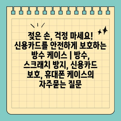 젖은 손, 걱정 마세요! 신용카드를 안전하게 보호하는 방수 케이스 | 방수, 스크래치 방지, 신용카드 보호, 휴대폰 케이스