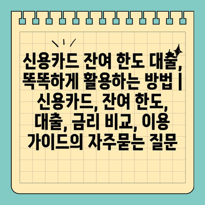 신용카드 잔여 한도 대출,  똑똑하게 활용하는 방법 | 신용카드, 잔여 한도, 대출, 금리 비교, 이용 가이드