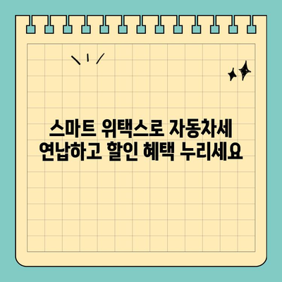 스마트 위택스로 자동차세 연납하고 최대 4.6% 할인받는 방법 | 자동차세 연납, 세금 절약, 스마트 위택스 활용