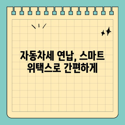 스마트 위택스로 자동차세 연납하고 최대 4.6% 할인받는 방법 | 자동차세 연납, 세금 절약, 스마트 위택스 활용