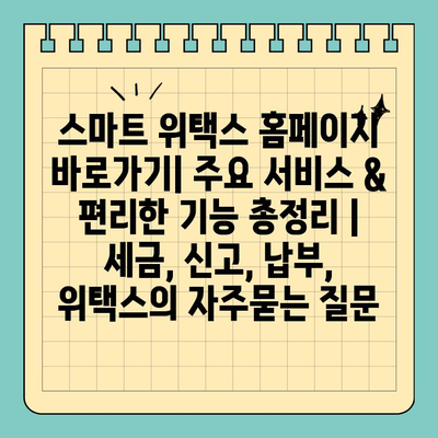 스마트 위택스 홈페이지 바로가기| 주요 서비스 & 편리한 기능 총정리 | 세금, 신고, 납부, 위택스