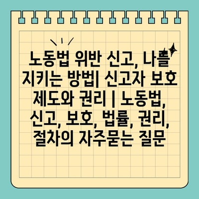 노동법 위반 신고, 나를 지키는 방법| 신고자 보호 제도와 권리 | 노동법, 신고, 보호, 법률, 권리, 절차