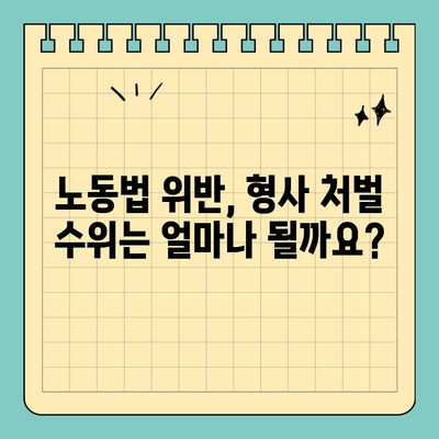 노동법 위반, 형사 처벌의 범위와 처벌 수위 | 노동법, 형사 처벌, 위반 유형, 처벌 기준