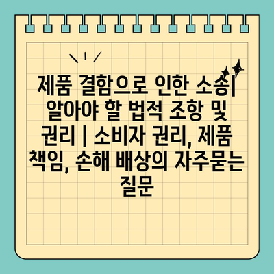 제품 결함으로 인한 소송| 알아야 할 법적 조항 및 권리 | 소비자 권리, 제품 책임, 손해 배상