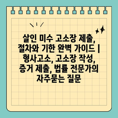살인 미수 고소장 제출, 절차와 기한 완벽 가이드 | 형사고소, 고소장 작성, 증거 제출, 법률 전문가
