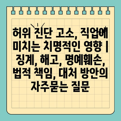 허위 진단 고소, 직업에 미치는 치명적인 영향 | 징계, 해고, 명예훼손, 법적 책임, 대처 방안