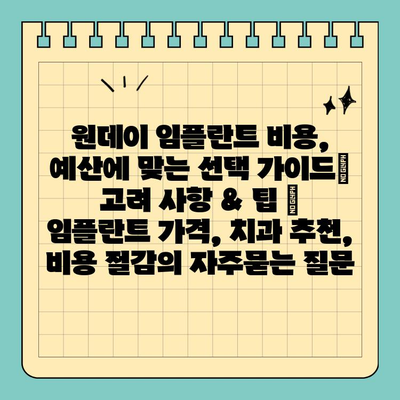원데이 임플란트 비용, 예산에 맞는 선택 가이드| 고려 사항 & 팁 | 임플란트 가격, 치과 추천, 비용 절감