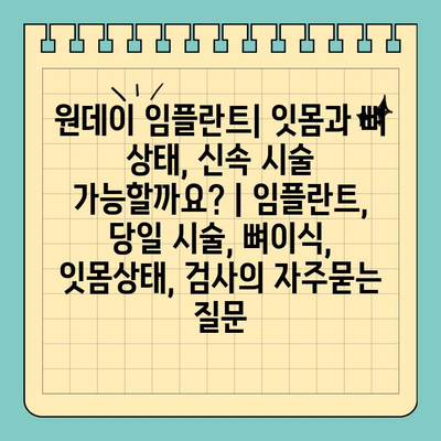 원데이 임플란트| 잇몸과 뼈 상태, 신속 시술 가능할까요? | 임플란트, 당일 시술, 뼈이식, 잇몸상태, 검사