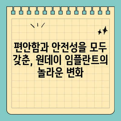 원데이 임플란트| 편안한 치료 경험 | 빠르고 안전한 임플란트, 하루만에 완성!
