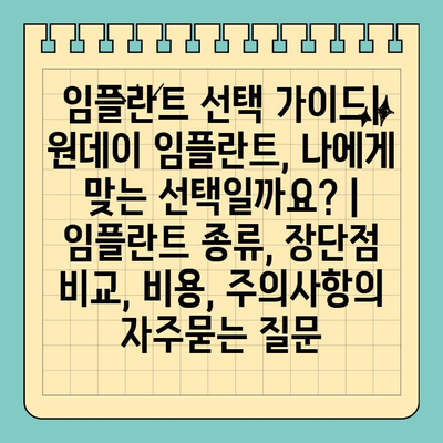 임플란트 선택 가이드| 원데이 임플란트, 나에게 맞는 선택일까요? | 임플란트 종류, 장단점 비교, 비용, 주의사항