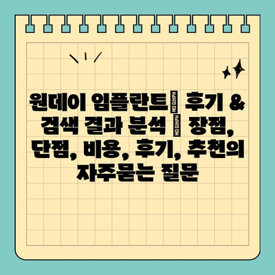 원데이 임플란트| 후기 & 검색 결과 분석 | 장점, 단점, 비용, 후기, 추천