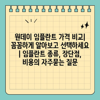 원데이 임플란트 가격 비교| 꼼꼼하게 알아보고 선택하세요 | 임플란트 종류, 장단점, 비용