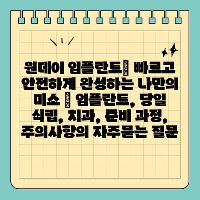 원데이 임플란트| 빠르고 안전하게 완성하는 나만의 미소 | 임플란트, 당일 식립, 치과, 준비 과정, 주의사항