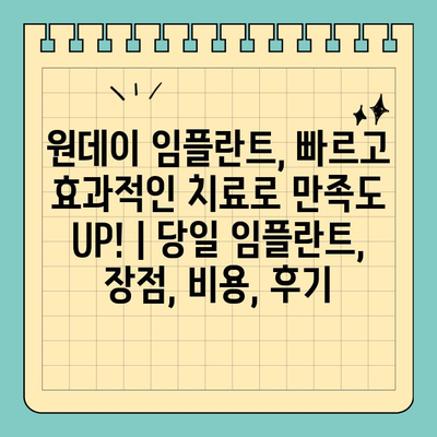 원데이 임플란트, 빠르고 효과적인 치료로 만족도 UP! | 당일 임플란트, 장점, 비용, 후기