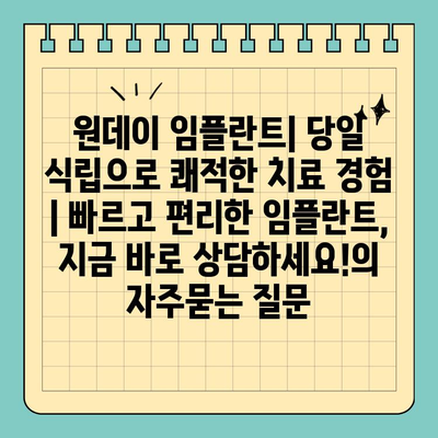 원데이 임플란트| 당일 식립으로 쾌적한 치료 경험 | 빠르고 편리한 임플란트, 지금 바로 상담하세요!
