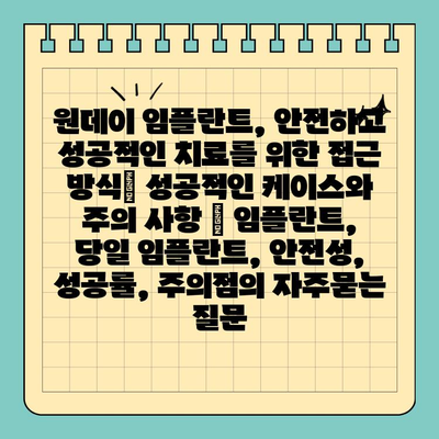 원데이 임플란트, 안전하고 성공적인 치료를 위한 접근 방식| 성공적인 케이스와 주의 사항 | 임플란트, 당일 임플란트, 안전성, 성공률, 주의점