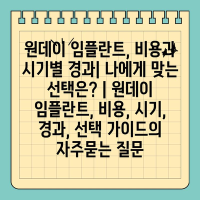 원데이 임플란트, 비용과 시기별 경과| 나에게 맞는 선택은? | 원데이 임플란트, 비용, 시기, 경과, 선택 가이드