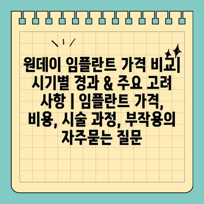원데이 임플란트 가격 비교| 시기별 경과 & 주요 고려 사항 | 임플란트 가격, 비용, 시술 과정, 부작용