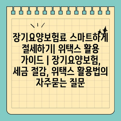 장기요양보험료 스마트하게 절세하기| 위택스 활용 가이드 | 장기요양보험, 세금 절감, 위택스 활용법