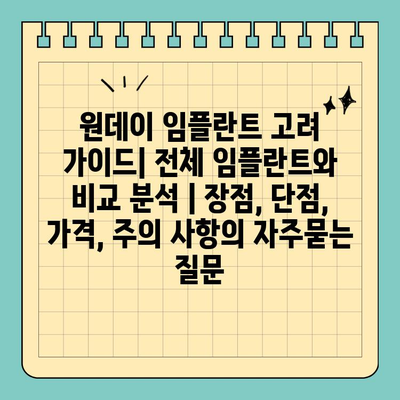 원데이 임플란트 고려 가이드| 전체 임플란트와 비교 분석 | 장점, 단점, 가격, 주의 사항