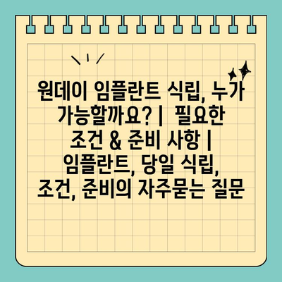 원데이 임플란트 식립, 누가 가능할까요? |  필요한 조건 & 준비 사항 | 임플란트, 당일 식립, 조건, 준비