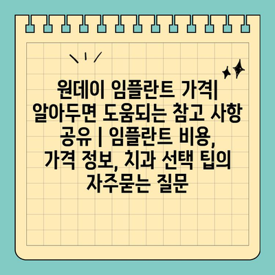 원데이 임플란트 가격| 알아두면 도움되는 참고 사항 공유 | 임플란트 비용, 가격 정보, 치과 선택 팁