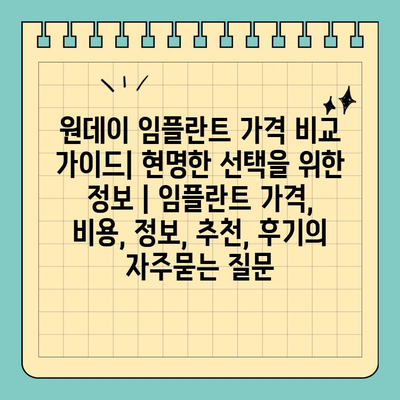 원데이 임플란트 가격 비교 가이드| 현명한 선택을 위한 정보 | 임플란트 가격, 비용, 정보, 추천, 후기