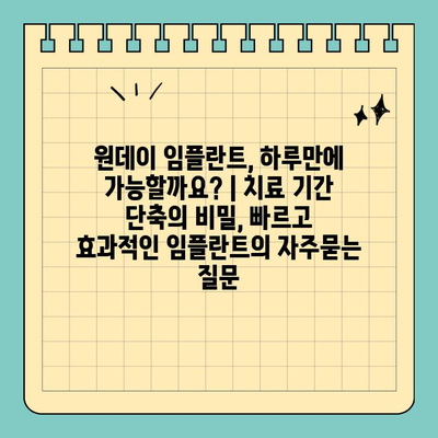원데이 임플란트, 하루만에 가능할까요? | 치료 기간 단축의 비밀, 빠르고 효과적인 임플란트