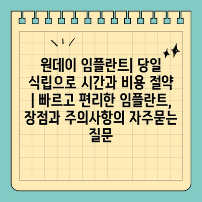 원데이 임플란트| 당일 식립으로 시간과 비용 절약 | 빠르고 편리한 임플란트, 장점과 주의사항