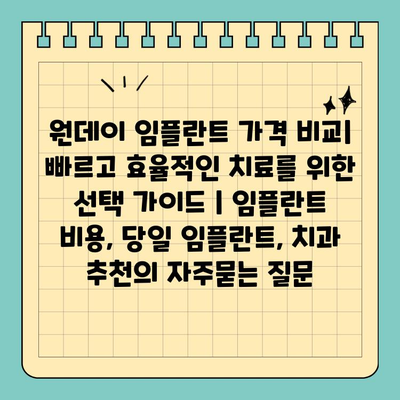 원데이 임플란트 가격 비교| 빠르고 효율적인 치료를 위한 선택 가이드 | 임플란트 비용, 당일 임플란트, 치과 추천
