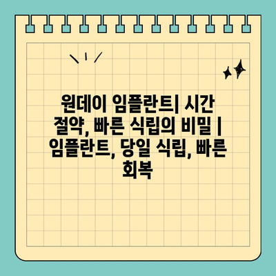 원데이 임플란트| 시간 절약, 빠른 식립의 비밀 | 임플란트, 당일 식립, 빠른 회복