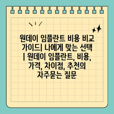 원데이 임플란트 비용 비교 가이드| 나에게 맞는 선택 | 원데이 임플란트, 비용, 가격, 차이점, 추천