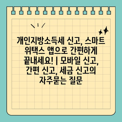개인지방소득세 신고, 스마트 위택스 앱으로 간편하게 끝내세요! | 모바일 신고, 간편 신고, 세금 신고